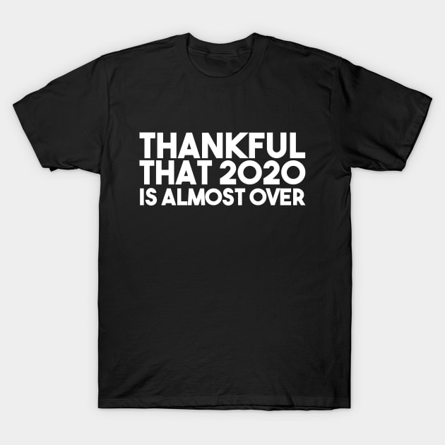 thankful that 2020 is almost over T-Shirt by Egit